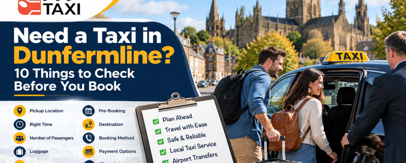 Need a Taxi in Dunfermline 10 Things to Check Before You Book
